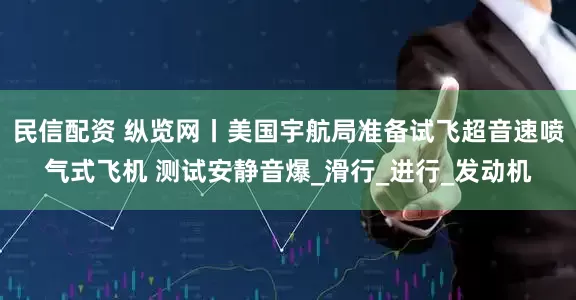民信配资 纵览网丨美国宇航局准备试飞超音速喷气式飞机 测试安静音爆_滑行_进行_发动机